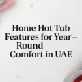 Home Hot Tub Features for Year-Round Comfort in UAE