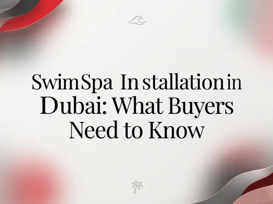 Swim Spa Installation in Dubai: What Buyers Need to Know